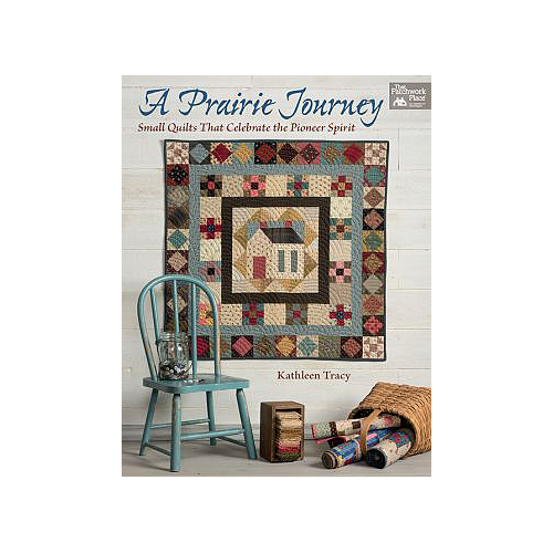 A Prairie Journey, Small Quilts That Celebrate Pioneer Spirit, by Kathleen Tracy